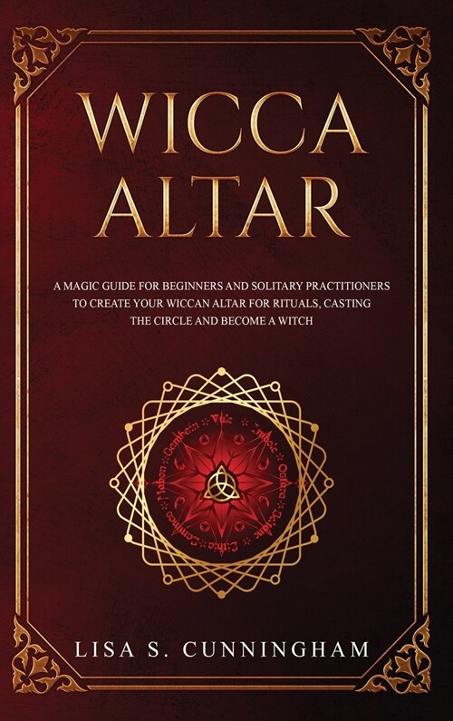 Wicca Altar: A Magic Guide for Beginners and Solitary Practitioners to Create Your Wiccan Altar for Rituals, Casting the Circle and (Hardcover)