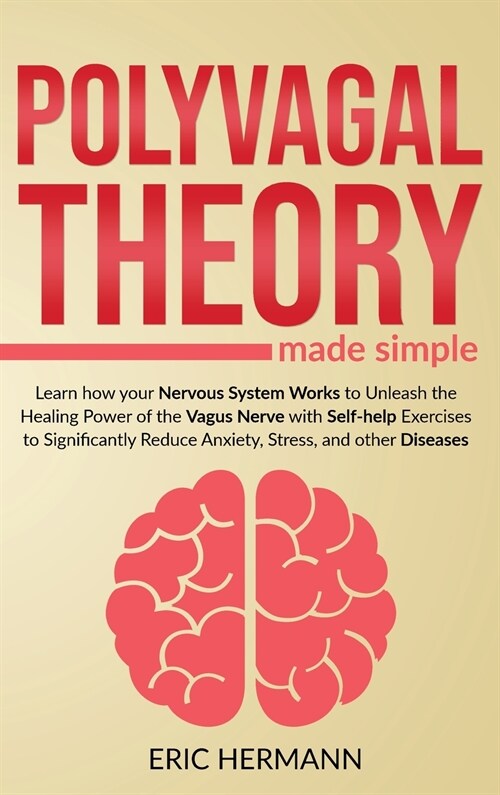 Polyvagal Theory Made Simple: Learn how your Nervous System Works to Unleash the Healing Power of the Vagus Nerve with Self-help Exercises to Signif (Hardcover)