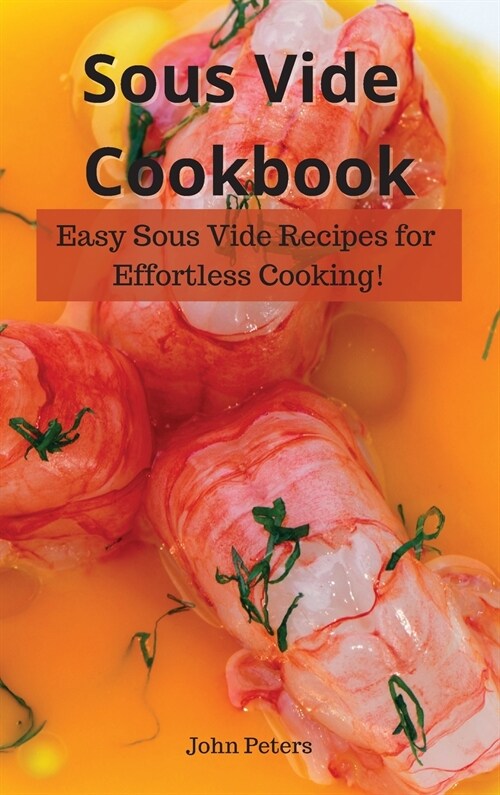 Sous Vide Cookbook: Easy Sous Vide Recipes for Effortless Cooking! (Hardcover)