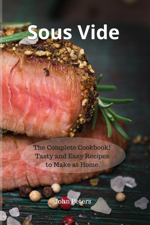 Sous Vide: The Complete Cookbook! Tasty and Easy Recipes to Make at Home. (Paperback)