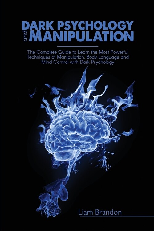 Dark Psychology and Manipulation: The Complete Guide to Learn the Most Powerful Techniques of Manipulation, Body Language and Mind Control with Dark P (Paperback)