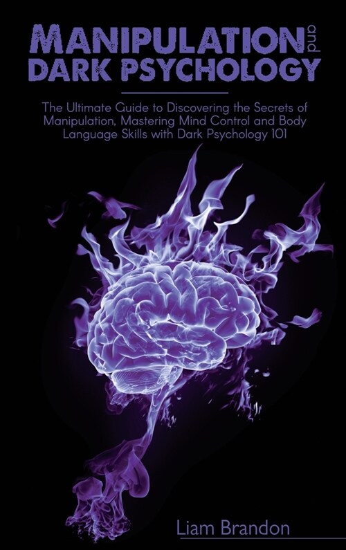 Manipulation and Dark Psychology: The Ultimate Guide to Discovering the Secrets of Manipulation, Mastering Mind Control and Body Language Skills with (Hardcover)