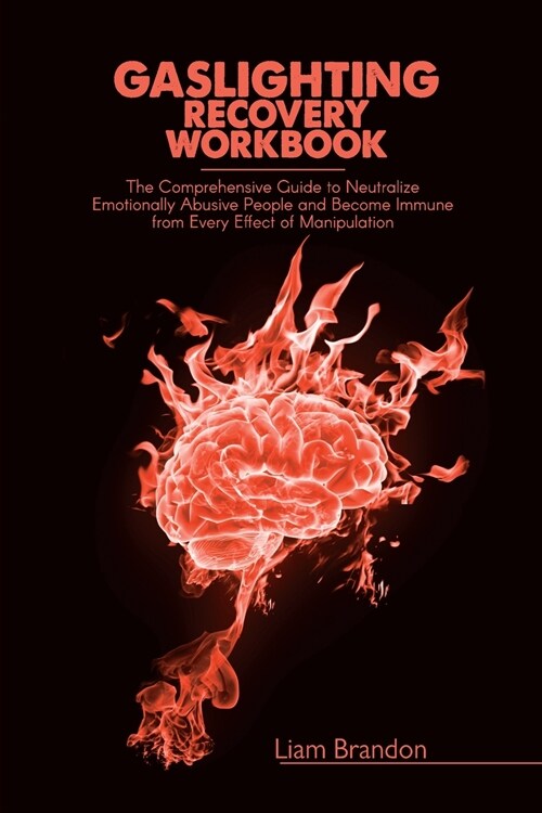 Gaslighting Recovery Workbook: The Comprehensive Guide to Neutralize Emotionally Abusive People and Become Immune from Every Effect of Manipulation (Paperback)