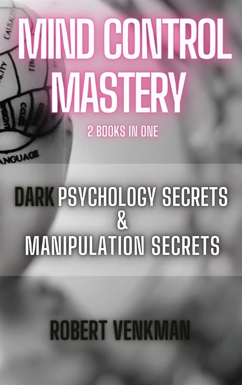 Mind Control Mastery - 2 Books in 1 - Dark Psychology Secrets and Manipulation Secrets: Everything about Subliminal Persuasion, Brainwashing, Human Be (Hardcover)