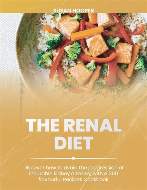 The Renal Diet: Discover how to avoid the progression of incurable kidney disease, with a 300 flavourful Recipes Cookbook - 30days mea (Paperback)