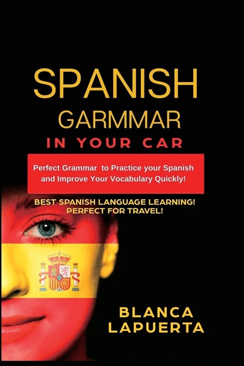 Learn Spanish Grammar: Perfect Grammar to Practice your Spanish and Improve Your Vocabulary Quickly! (Paperback)