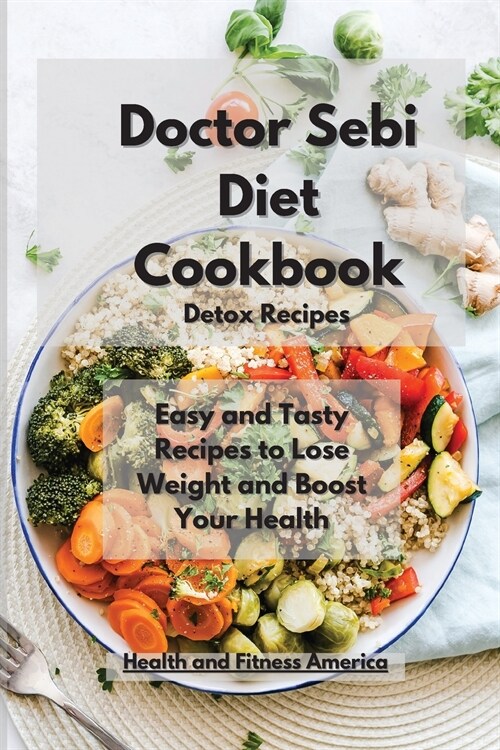 Doctor Sebi Diet Detox Recipes: Easy and Tasty Recipes to Lose Weight and Boost Your Health (Paperback)