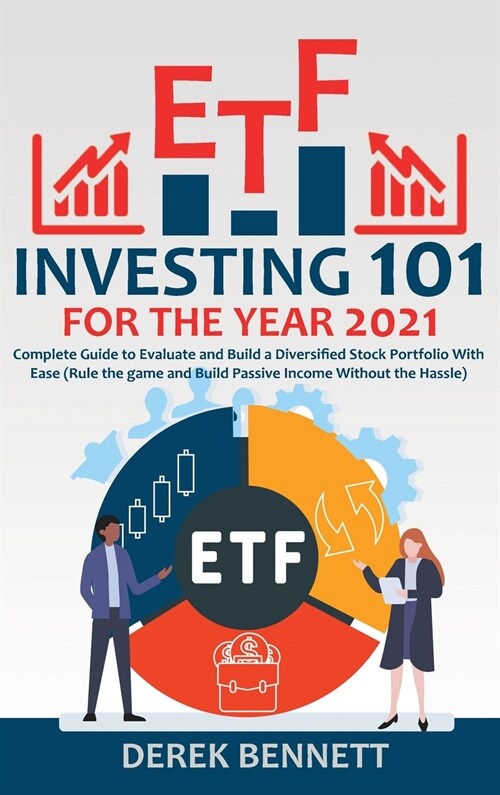 ETF Investing 101 for the Year 2021: Complete Guide to Evaluate and Build a Diversified Stock Portfolio With Ease (Rule the game and Build Passive Inc (Hardcover)