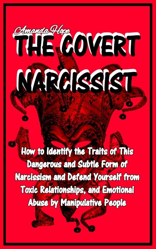 The Covert Narcissist: How to Identify the Traits of This Dangerous and Subtle Form of Narcissism and Defend Yourself from Toxic Relationship (Hardcover)