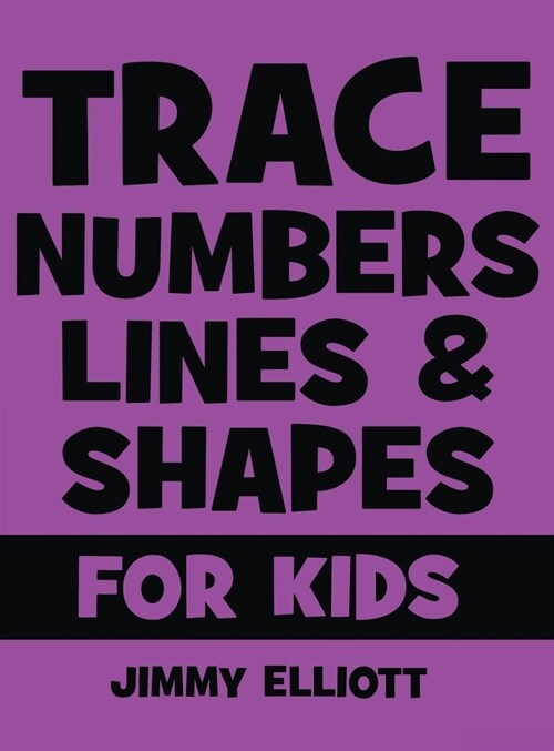 Trace Numbers Lines and Shapes For Kids: A Beginner Kids Tracing Workbook for Toddlers, Preschool, Pre-K & Kindergarten Boys & Girls - Childrens Acti (Hardcover)