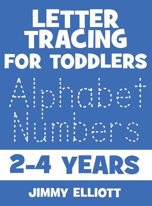 Letter Tracing for TODDLERS - Alphabet Numbers - 2-4 Years: Childrens Activity Book For 2, 3, 4 or 5 Year Old Toddlers - First Words ABC Flash Cards (Hardcover)