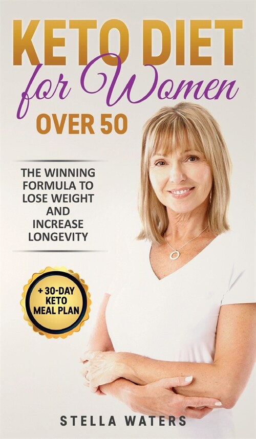 Keto Diet for Women Over 50: The Winning Formula To Lose Weight and Increase Longevity + 30-Day Keto Meal Plan (Hardcover)
