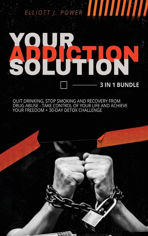 Your Addiction Solution: Quit Drinking, Stop Smoking and Recovery from Drug Abuse - Take Control of Your Life and Achieve Your Freedom + 30-Day (Hardcover)