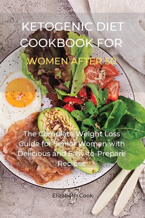 Ketogenic Diet Cookbook for Women After 50: The Complete Weight Loss Guide for Senior Women with Delicious and Easy-to-Prepare Recipes (Paperback)