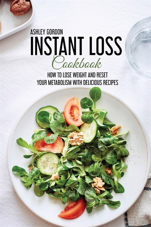 Instant Loss Cookbook: How to Lose Weight and Reset Your Metabolism with Delicious Recipes (Paperback)