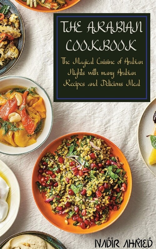 The Arabian Cookbook: The Magical Cuisine of Arabian Nights with many Arabian Recipes and Delicious Meal (Hardcover)