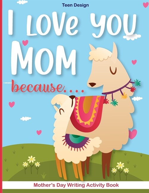 I love you Mom because....: Mothers Day Writing Activity Book -Kindergarten-Mothers Day Creative Writing (Paperback)