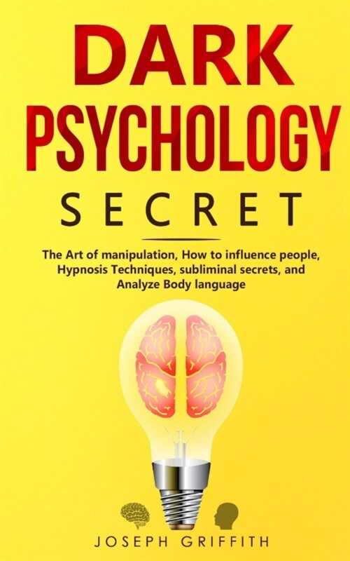 Dark Psychology Secret: The Ultimate Guide to Learning the Art of Persuasion and Manipulation, Mind Control Techniques & Brainwashing. Discove (Paperback)