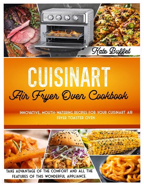 Cuisinart Air Fryer Oven Cookbook: Innovative, mouth-watering recipes for your Cuisinart air fryer toaster oven. Take advantage of the comfort and all (Paperback)