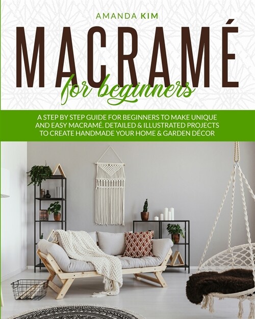 Macram?for Beginners: A Step by Step Guide for Beginners to Make Unique and Easy Macram? Detailed & Illustrated Projects to Create Handmade (Paperback)