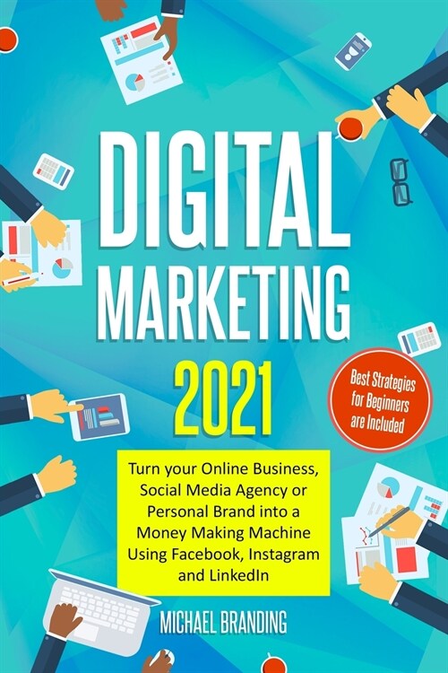 Digital Marketing 2021: Turn your Online Business, Social Media Agency or Personal Brand into a Money Making Machine Using Facebook, Instagram (Paperback)