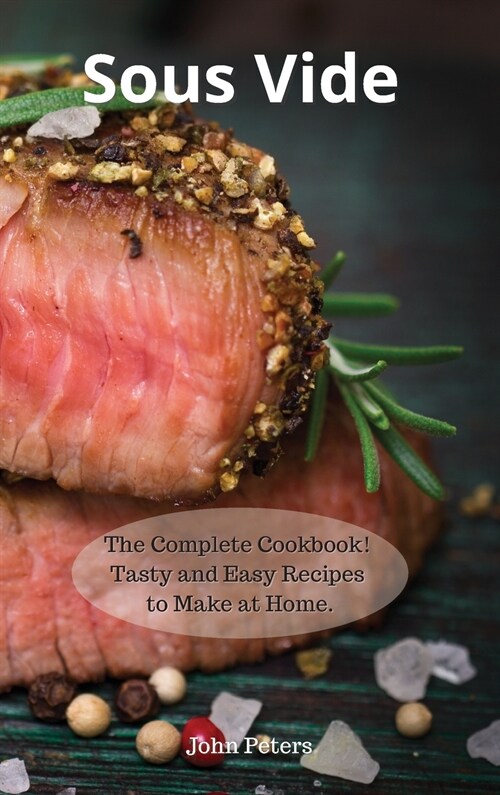 Sous Vide: The Complete Cookbook! Tasty and Easy Recipes to Make at Home. (Hardcover)