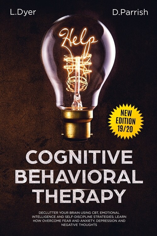 Cognitive Behavioral Therapy: Declutter Your Brain Using CBT, Emotional Intelligence and Self-Discipline Strategies; Learn How to Overcome Fear and (Paperback)
