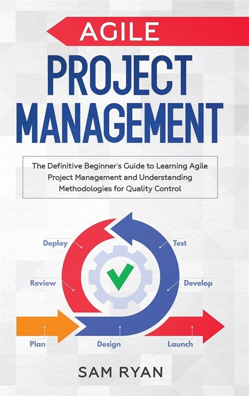 Agile Project Management: The Definitive Beginners Guide to Learning Agile Project Management and Understanding Methodologies for Quality Contr (Hardcover)