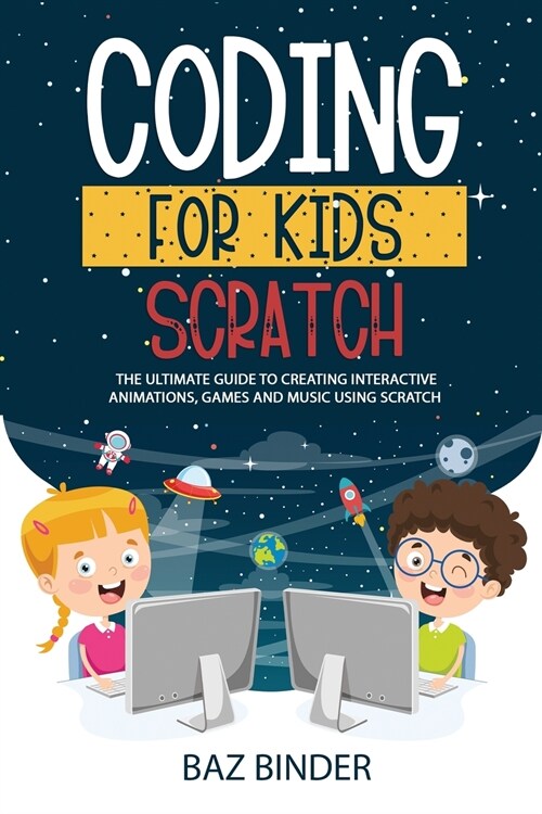 Coding for Kids Scratch: The Ultimate Guide to Creating Interactive Animations, Games and Personalized Music Using Scratch (Paperback)