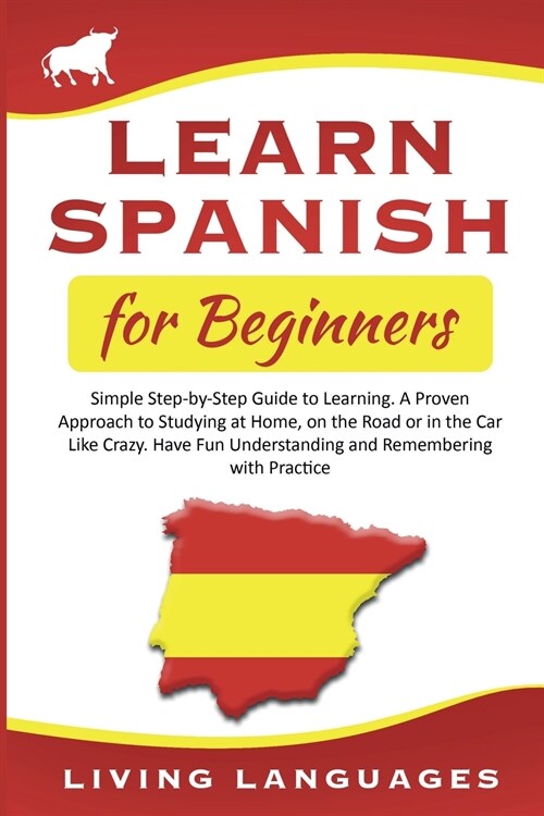 Learn Spanish for Beginners: Simple Step-by-Step Guide to Learning. A Proven Approach to Studying at Home, on the Road or in the Car Like Crazy. Ha (Paperback)