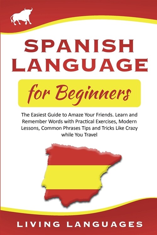 Spanish Language for Beginners: The Easiest Guide to Amaze Your Friends. Learn and Remember Words With Practical Exercises, Modern Lessons, Common Phr (Paperback)