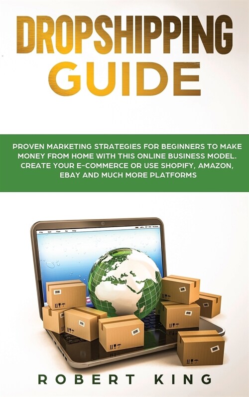 Dropshipping Guide: Proven Marketing Strategies for Beginners to Make Money from Home with this Online Business Model. Create your E-comme (Hardcover)