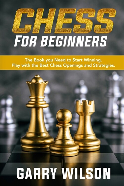 Chess For Beginners: The Book you Need to Start Winning. Play with the Best Chess Openings and Strategies. (Paperback)