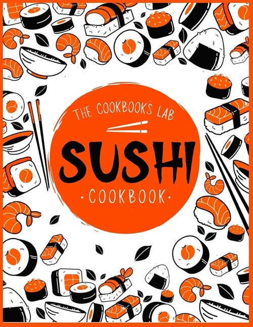 Sushi Cookbook: The Step-by-Step Sushi Guide for beginners with easy to follow, healthy, and Tasty recipes. How to Make Sushi at Home (Paperback)