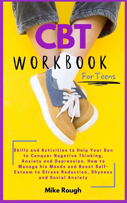 CBT Workbook for Teens: Skills and Activities to Help Your Son to Conquer Negative Thinking, Anxiety and Depression. How to Manage his Moods a (Hardcover)