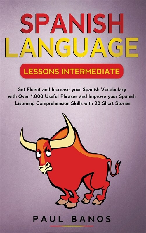 Spanish Language Lessons Intermediate: Get Fluent and Increase your Spanish Vocabulary with Over 1,000 Useful Phrases and Improve your Spanish Listeni (Hardcover)