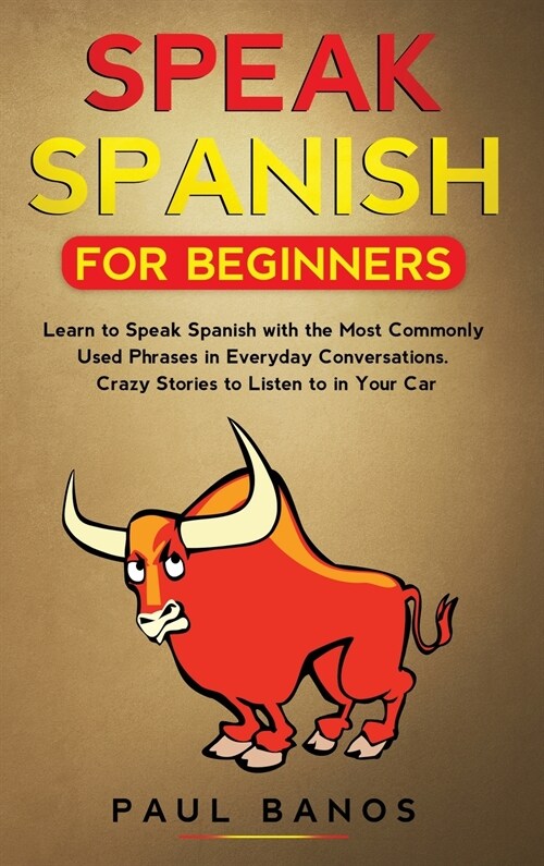 Speak Spanish for Beginners: Learn to Speak Spanish with the Most Commonly Used Phrases in Everyday Conversations. Crazy Stories to Listen to in yo (Hardcover)