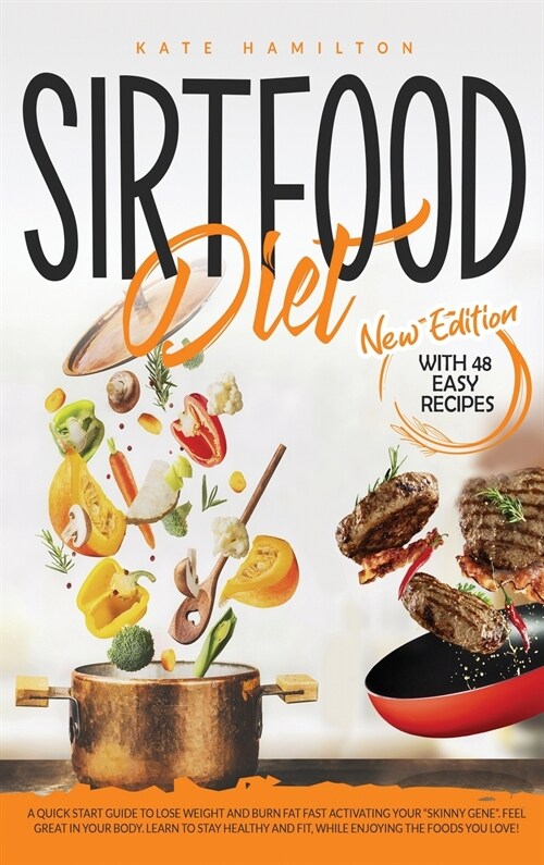 Sirtfood Diet: A Quick Start Guide To Lose Weight And Burn Fat Fast Activating Your Skinny Gene. Feel Great In Your Body. Learn To St (Hardcover)