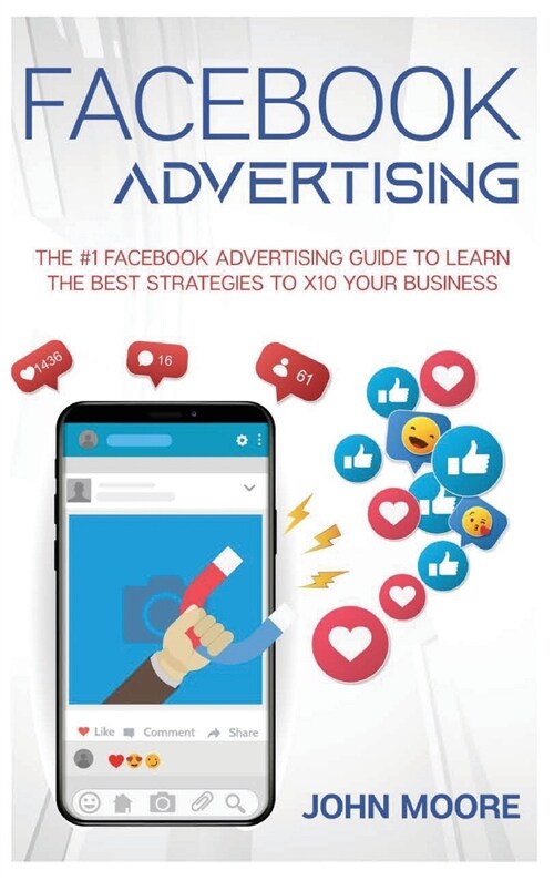 Facebook Advertising: The #1 Facebook Advertising Guide to Learn The Best Strategies to x10 Your Business (Hardcover)