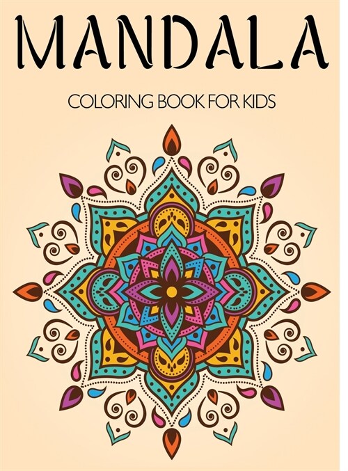 Mandala Coloring Book for Kids: A Kids Coloring Book with Fun, Easy, and Relaxing Mandalas for Boys, Girls, and Beginners (Hardcover, Mandala Colorin)