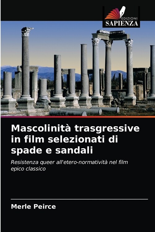 Mascolinit?trasgressive in film selezionati di spade e sandali (Paperback)