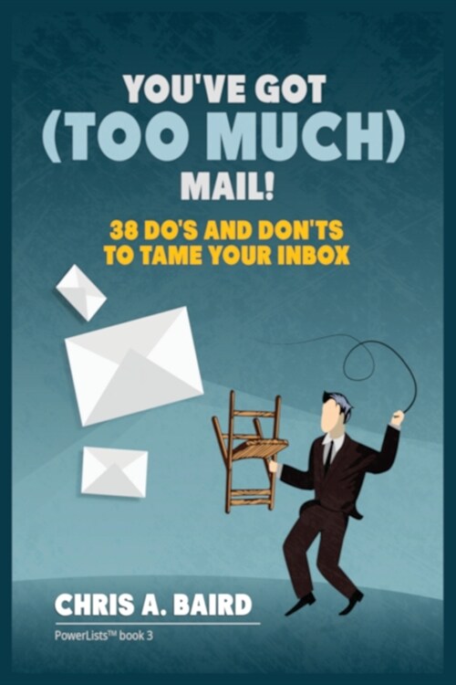 Email: Youve Got (Too Much) Mail! 38 Dos and Donts to Tame Your Inbox (Paperback)
