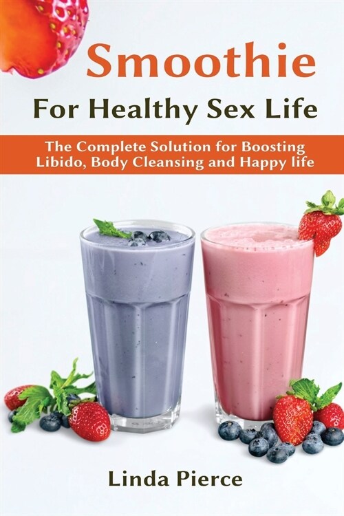 Smoothie for Healthy Sexual Health: The Complete Solution for Boosting Libido, Body Cleansing and Happy Life (Paperback)