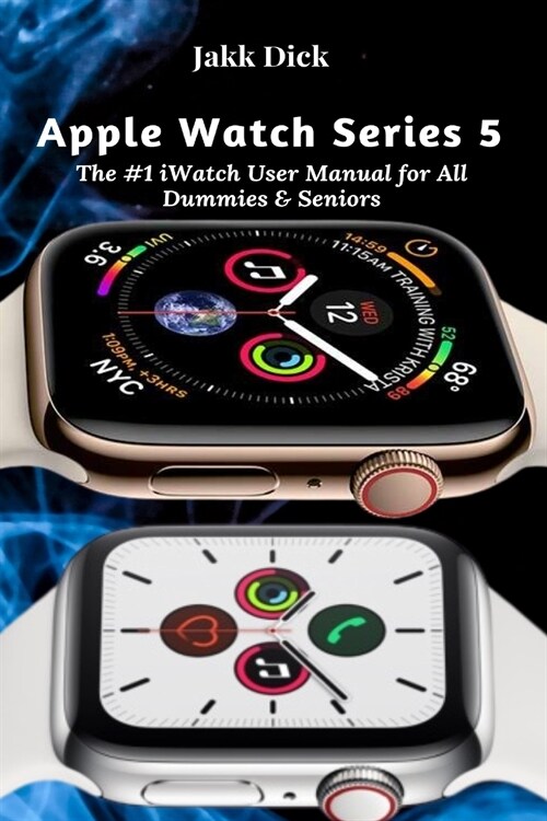 Apple Watch Series 5: The #1 iWatch User Manual for All Dummies & Seniors (Paperback)