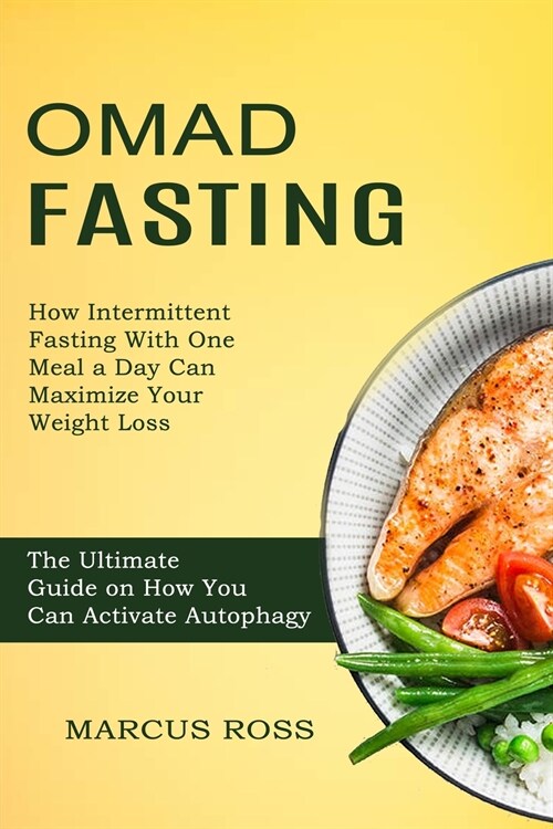 Omad Fasting: How Intermittent Fasting With One Meal a Day Can Maximize Your Weight Loss (The Ultimate Guide on How You Can Activate (Paperback)