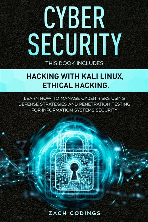 Cyber Security: This Book Includes: Hacking with Kali Linux, Ethical Hacking. Learn How to Manage Cyber Risks Using Defense Strategies (Paperback)