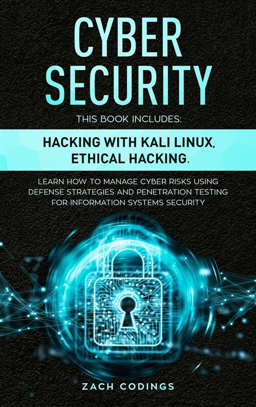 Cyber Security: This Book Includes: Hacking with Kali Linux, Ethical Hacking. Learn How to Manage Cyber Risks Using Defense Strategies (Hardcover)