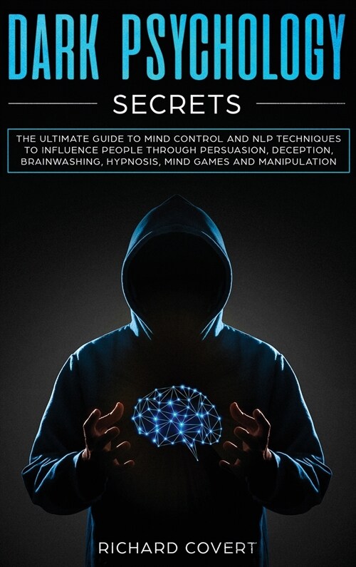 Dark Psychology Secrets: The Ultimate Guide to Mind Control and NLP Techniques to Influence People through Persuasion, Deception, Brainwashing, (Hardcover)