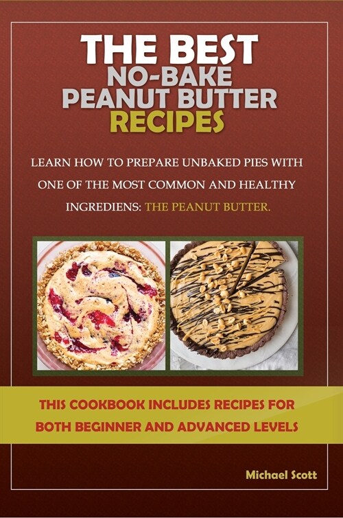 The Best No-Bake Peanut Butter Recipes: Learn How to Prepare Unbaked Pies with One of the Most Common and Healthy Ingredients: The Peanut Butter (Hardcover)