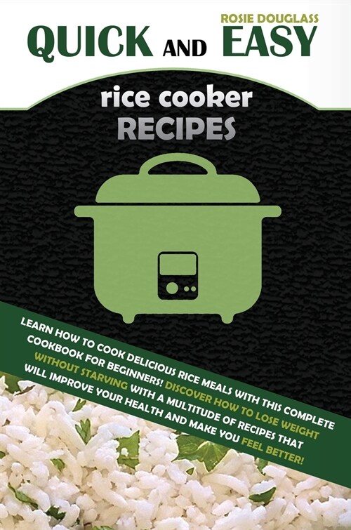 Quick And Easy Rice Cooker Recipes: Learn How to Cook Delicious Rice Meals with This Complete Cookbook for Beginners! Discover How to Lose Weight With (Hardcover)